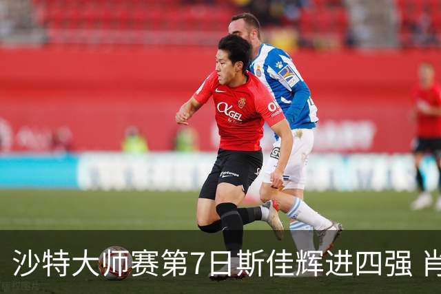 沙特大师赛第7日斯佳辉进四强 肖国栋破百出局